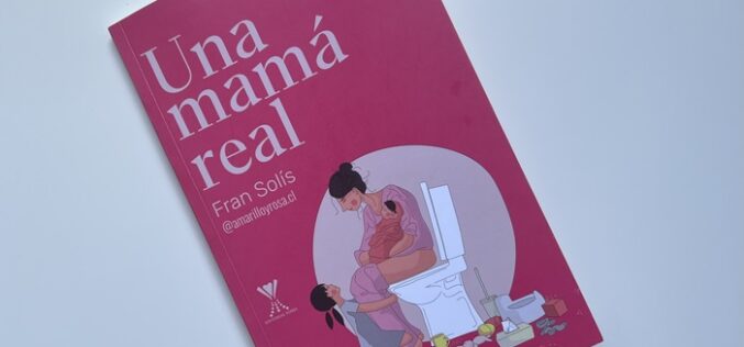 Francisca S. y su libro “Una Mamá Real”: “existe una romantización de la maternidad, una ilusión de que tenemos que poder con todo”